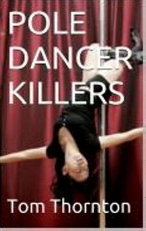 Cover of the book POLE DANCER KILLERS by Thomas Thornton