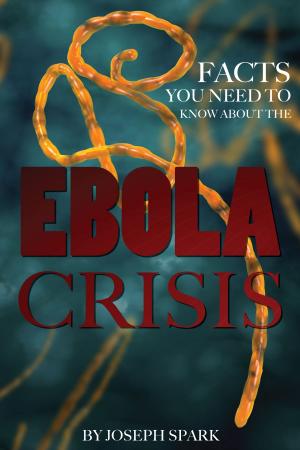 Cover of the book Facts You Need to Know About the Ebola Crisis by Jacob Gleam