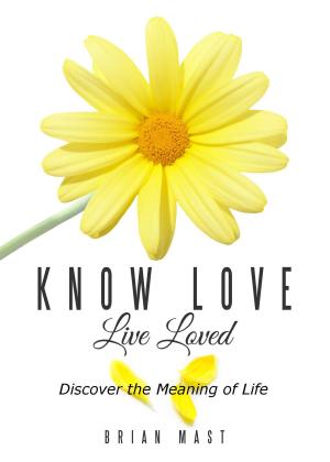 bigCover of the book Know Love Live Loved -- Discover the Meaning of Life by 