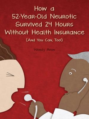 bigCover of the book How a 52-Year-Old Neurotic Survived 24 Hours without Health Insurance (And You Can, Too!) by 