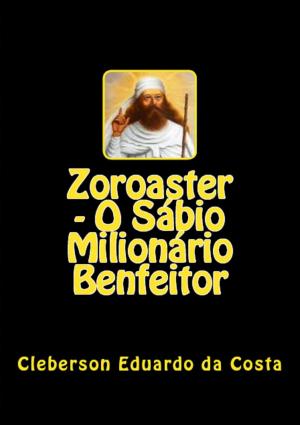 Cover of the book ZOROASTER - O SÁBIO MILIONÁRIO BENFEITOR by Allan Madan