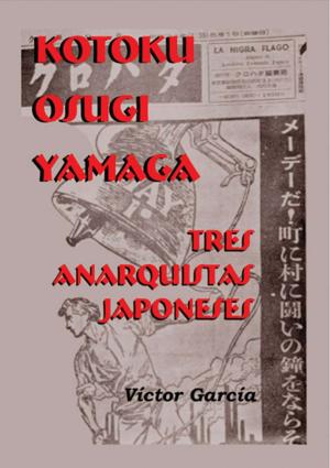 Cover of the book Kotoku, Osugi y Yamaga. Tres Anarquistas Japoneses by Raymond Dronne