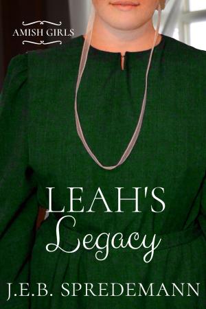 Cover of the book Leah's Legacy (Amish Girls Series - Book 8) by J.E.B. Spredemann