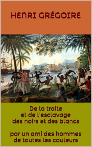 Cover of the book De la traite et de l'esclavage des noirs et des blancs par un ami des hommes de toutes les couleurs by Cicéron, Gallon-la-Bastide