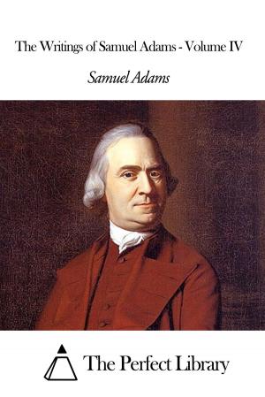 Cover of the book The Writings of Samuel Adams - Volume IV by John Addington Symonds