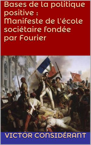 Cover of the book Bases de la politique positive : Manifeste de l'école sociétaire fondée par Fourier by Antoni Deschamps