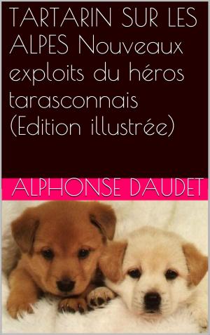 Cover of the book TARTARIN SUR LES ALPES Nouveaux exploits du héros tarasconnais (Edition illustrée) by Charles Nodier