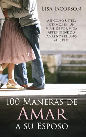 Cover of the book 100 Maneras de Amar a Su Esposo by Angelia J Griffin