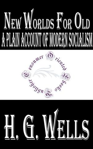 Cover of the book New Worlds For Old: A Plain Account of Modern Socialism by Robert W. Chambers