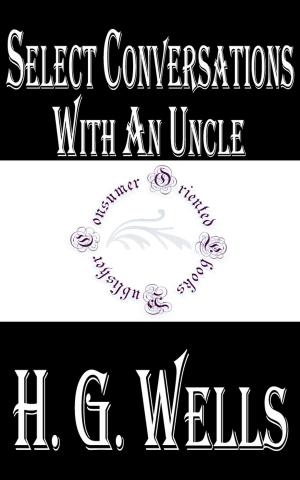 Cover of the book Select Conversations with an Uncle (Now Extinct) and Two Other Reminiscences by Anonymous