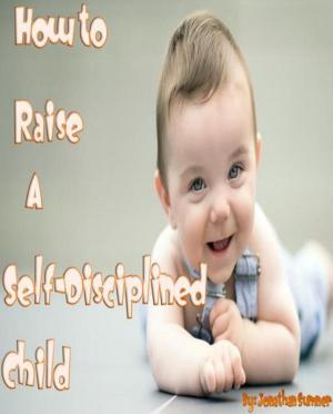 Cover of the book How to Raise a Self-Disciplined Child by Julie Prescott