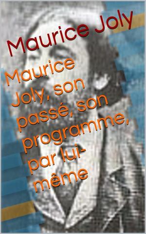 Book cover of Maurice Joly, son passé, son programme, par lui-même
