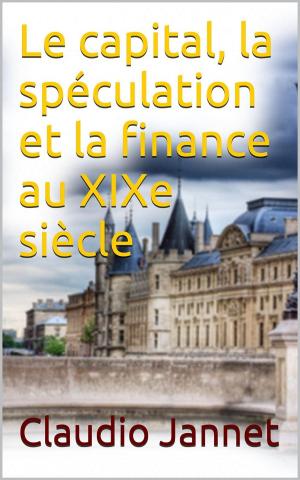 Cover of the book Le capital, la spéculation et la finance au XIXe siècle by Auguste Laugel