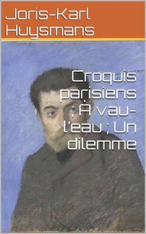 Book cover of Croquis parisiens ; À vau-l’eau ; Un dilemme