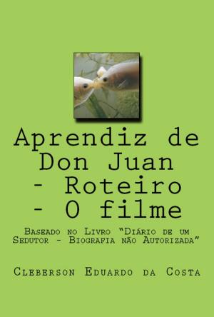 Cover of the book APRENDIZ DE DON JUAN - ROTEIRO - O FILME by CLEBERSON EDUARDO DA COSTA