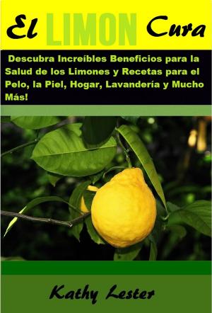 Cover of the book El Limón Cura: Descubra Increíbles Beneficios para la Salud de los Limones y Recetas para el Pelo, la Piel, Hogar, Lavandería y Mucho Más! by Daren Lester