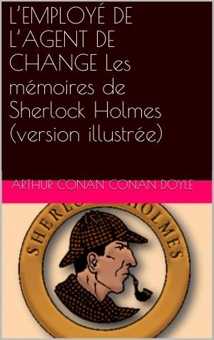 Cover of the book L’EMPLOYÉ DE L’AGENT DE CHANGE Les mémoires de Sherlock Holmes (version illustrée) by CLAIRE DE CHANDENEUX