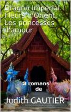 Cover of the book Le dragon Impérial, fleurs d'orient, Les princesses d'amour by Guy de Maupassant