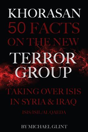 bigCover of the book Khorasan: 50 Facts On the New Terror Group Taking Over Isis In Syria & Iraq – ISIS/ISIL/Al Qaeda by 