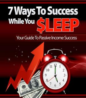 Cover of the book 7 Ways To Success While You Sleep by J. Fibiger