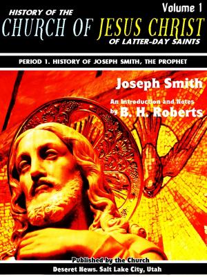 Cover of the book History of the Church of Jesus Christ of Latter-day Saints Volume 1 (of 7) by Joseph Jr. Smith, Brigham Henry Roberts