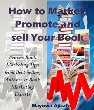 Cover of the book How To Market, Promote And Sell Your Books by Oluwatosin Lewis