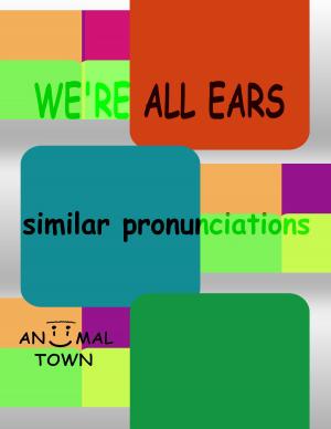 Cover of the book We're All Ears: Similar Pronunciations *Intermediate* (Aniimal Town Learning Series) by 《「四特」教育系列叢書》編委會