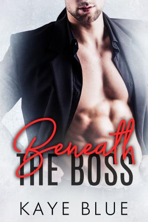 Cover of the book Beneath the Boss by Kaye Blue