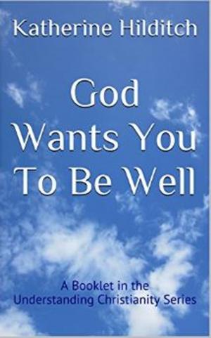 Cover of the book God Wants You to be Well by Katherine Hilditch