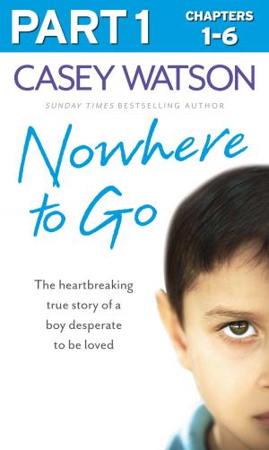 Cover of the book Nowhere to Go: Part 1 of 3: The heartbreaking true story of a boy desperate to be loved by Jennifer Bové