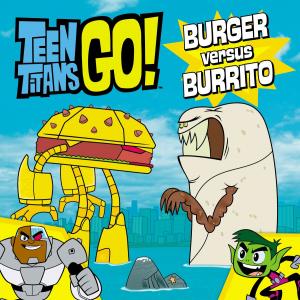 Cover of the book Teen Titans Go! (TM): Burger versus Burrito by Steve Foxe, John Sazaklis