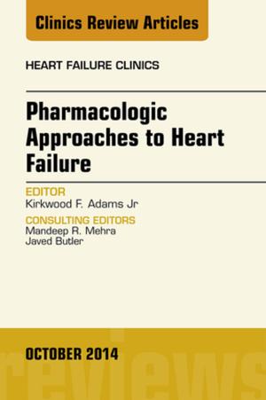 Cover of the book Pharmacologic Approaches to Heart Failure, An Issue of Heart Failure Clinics, E-Book by Angela Abbott, Hugh Richards, David John Collins, BEd(Hons), CertEd, CPsychol, MSc, PhD