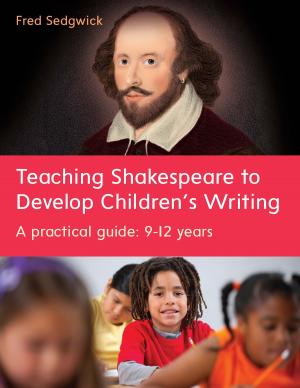 Cover of the book Teaching Shakespeare To Develop Children'S Writing: A Practical Guide: 9-12 Years by Andy Cunningham