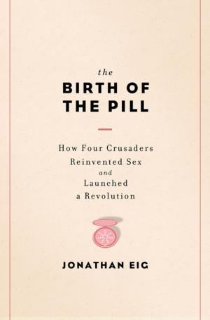 Book cover of The Birth of the Pill: How Four Crusaders Reinvented Sex and Launched a Revolution