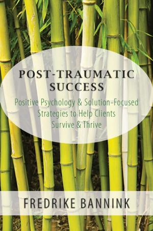 Cover of the book Post Traumatic Success: Positive Psychology & Solution-Focused Strategies to Help Clients Survive & Thrive by Suzanne Matson