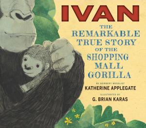 Cover of the book Ivan: The Remarkable True Story of the Shopping Mall Gorilla by Lisa Bullard