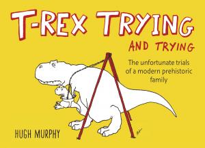 Cover of the book T-Rex Trying and Trying by Jon Sharpe