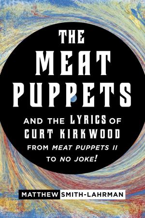 bigCover of the book The Meat Puppets and the Lyrics of Curt Kirkwood from Meat Puppets II to No Joke! by 
