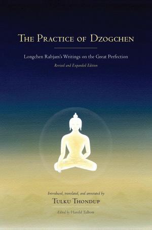 Cover of the book The Practice of Dzogchen by Khenchen Konchog Gyaltshen Rinpoche, Milarepa, Jigten Sumgon, Drikung Chetsang, Rinpoche