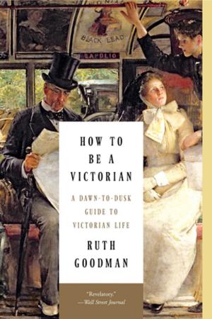 Cover of the book How to Be a Victorian: A Dawn-to-Dusk Guide to Victorian Life by E. E. Cummings