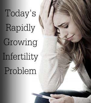 Book cover of Today's Rapidly Growing Infertility Problem
