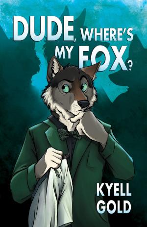 Cover of the book Dude, Where's My Fox? by Kyell Gold