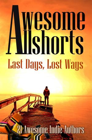 Cover of the book Awesome Allshorts: Last Days, Lost Ways by W.A. McCay, E.L. Flood