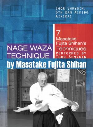Cover of the book Nage Waza Technique by Masatake Fujita Shihan by Igor Shmygin, Shihan 6th Dan Aikido Aikikai