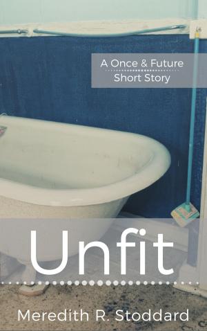 Book cover of Unfit (A Once and Future Short Story)