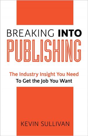 Book cover of Breaking Into Publishing: The Industry Insight You Need To Get the Job You Want