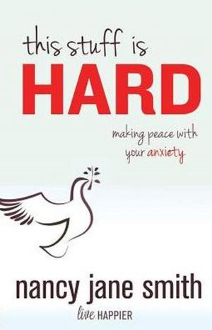 Cover of the book This Stuff is Hard: Making Peace with Your Anxiety by Candace Hennekens