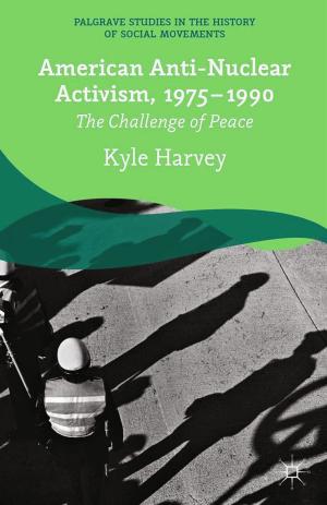 Cover of the book American Anti-Nuclear Activism, 1975-1990 by Prof Sue Newell, Dr Maxine Robertson, Harry Scarbrough, Jacky Swan