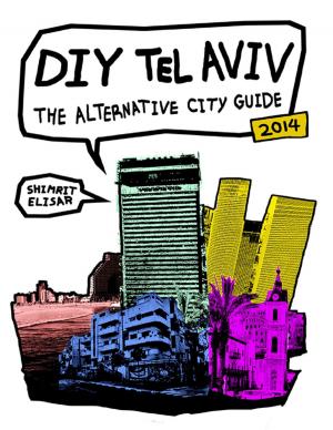 Cover of the book DIY Tel Aviv - The Alternative City Guide 2014 by Cassandra P. Lewis