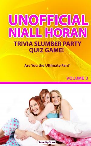 Cover of the book Unofficial Niall HoranTrivia Slumber Party Quiz Game Volume 3 by Serenity Starr